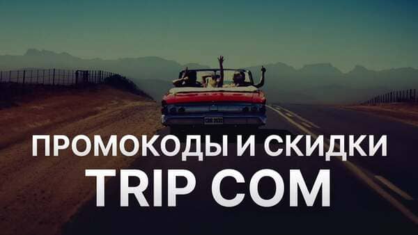 Промокоды Trip com — скидки на путешествия Промокоды Трип ком на отели, билеты, трансфер